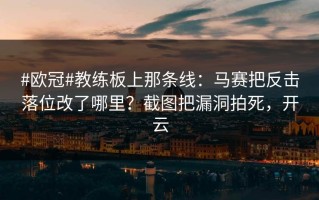 #欧冠#教练板上那条线：马赛把反击落位改了哪里？截图把漏洞拍死，开云