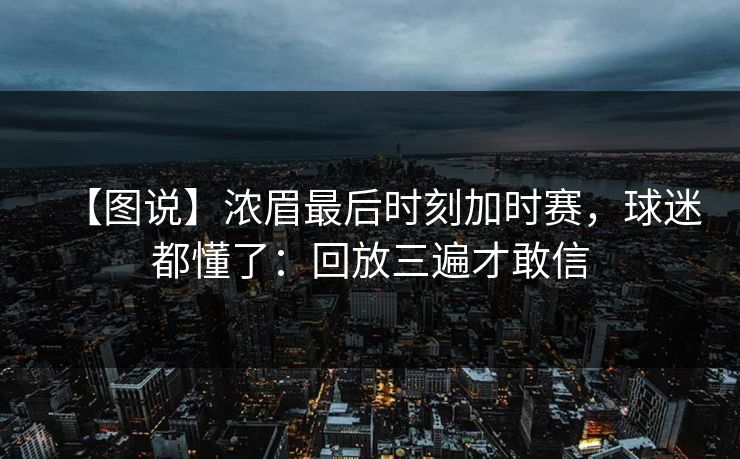 【图说】浓眉最后时刻加时赛，球迷都懂了：回放三遍才敢信-第1张图片-开云体育Kaiyun官网地址 - 最新链接