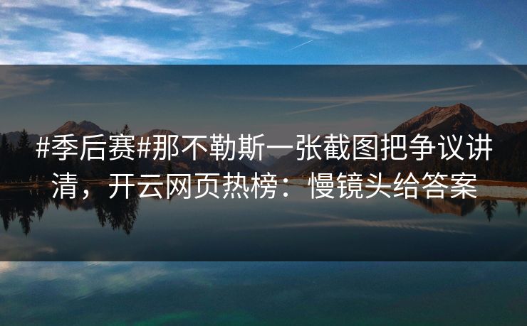 #季后赛#那不勒斯一张截图把争议讲清，开云网页热榜：慢镜头给答案-第1张图片-开云体育Kaiyun官网地址 - 最新链接