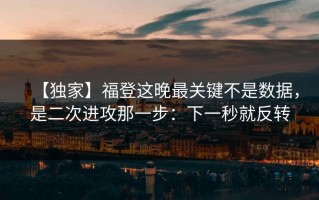 【独家】福登这晚最关键不是数据，是二次进攻那一步：下一秒就反转