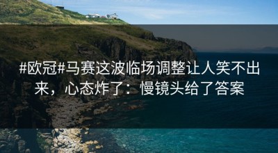 #欧冠#马赛这波临场调整让人笑不出来，心态炸了：慢镜头给了答案