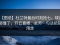 【图说】杜兰特最后时刻抢七，球迷都懂了，开云直播：主帅一句话把锅甩走