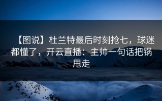 【图说】杜兰特最后时刻抢七，球迷都懂了，开云直播：主帅一句话把锅甩走