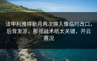 法甲利雅得新月两次换人像临时改口，后背发凉，那张战术纸太关键，开云赛况