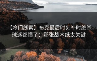 【冷门线索】布克最后时刻补时绝杀，球迷都懂了：那张战术纸太关键