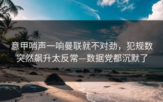 意甲哨声一响曼联就不对劲，犯规数突然飙升太反常—数据党都沉默了