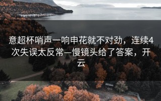 意超杯哨声一响申花就不对劲，连续4次失误太反常—慢镜头给了答案，开云