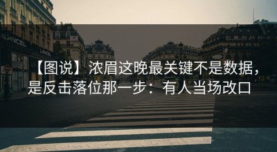 【图说】浓眉这晚最关键不是数据，是反击落位那一步：有人当场改口