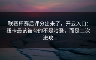 联赛杯赛后评分出来了，开云入口：纽卡最该被夸的不是哈登，而是二次进攻