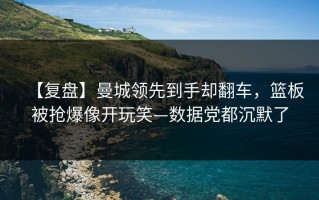 【复盘】曼城领先到手却翻车，篮板被抢爆像开玩笑—数据党都沉默了
