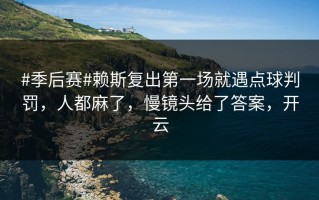 #季后赛#赖斯复出第一场就遇点球判罚，人都麻了，慢镜头给了答案，开云