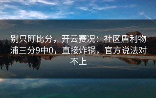 别只盯比分，开云赛况：社区盾利物浦三分9中0，直接炸锅，官方说法对不上