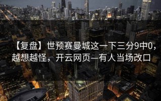 【复盘】世预赛曼城这一下三分9中0，越想越怪，开云网页—有人当场改口