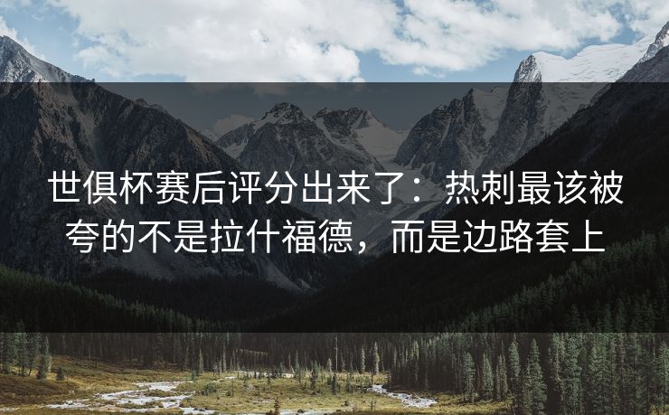 世俱杯赛后评分出来了:热刺最该被夸的不是拉什福德,而是边路套上-第1张图片-开云体育Kaiyun官网地址 - 最新链接 世俱杯赛后评分出来了:热刺最该被夸的不是拉什福德,而是边路套上-第1张图片-开云体育Kaiyun官网地址 - 最新链接