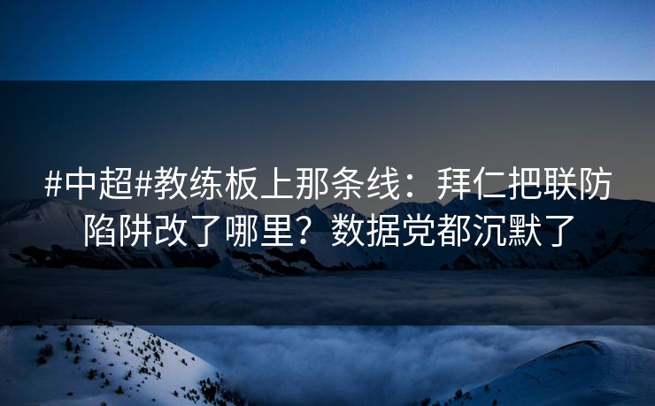 #中超#教练板上那条线:拜仁把联防陷阱改了哪里?数据党都沉默了-第1张图片-开云体育Kaiyun官网地址 - 最新链接 #中超#教练板上那条线:拜仁把联防陷阱改了哪里?数据党都沉默了-第1张图片-开云体育Kaiyun官网地址 - 最新链接