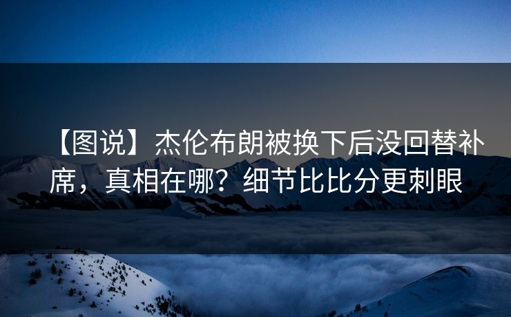 【图说】杰伦布朗被换下后没回替补席,真相在哪?细节比比分更刺眼-第1张图片-开云体育Kaiyun官网地址 - 最新链接 【图说】杰伦布朗被换下后没回替补席,真相在哪?细节比比分更刺眼-第1张图片-开云体育Kaiyun官网地址 - 最新链接