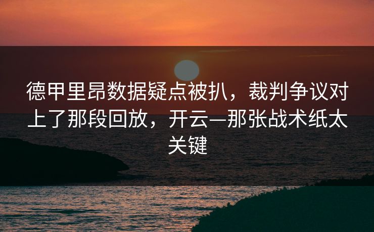 德甲里昂数据疑点被扒,裁判争议对上了那段回放,开云—那张战术纸太关键-第1张图片-开云体育Kaiyun官网地址 - 最新链接 德甲里昂数据疑点被扒,裁判争议对上了那段回放,开云—那张战术纸太关键-第1张图片-开云体育Kaiyun官网地址 - 最新链接
